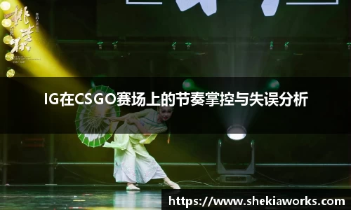 IG在CSGO赛场上的节奏掌控与失误分析
