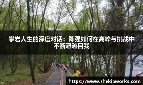 攀岩人生的深度对话：陈强如何在高峰与挑战中不断超越自我