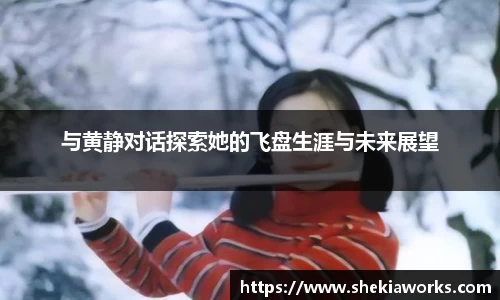 与黄静对话探索她的飞盘生涯与未来展望