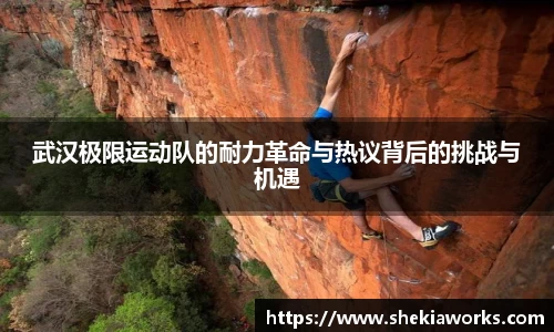 武汉极限运动队的耐力革命与热议背后的挑战与机遇