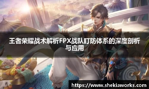 王者荣耀战术解析FPX战队盯防体系的深度剖析与应用
