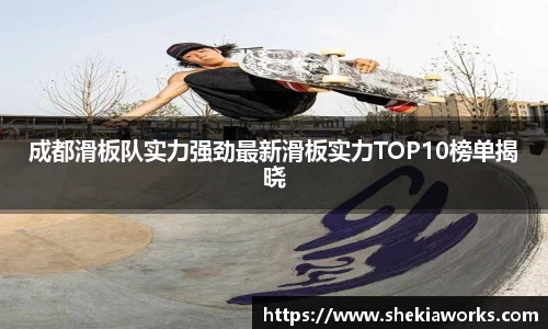 成都滑板队实力强劲最新滑板实力TOP10榜单揭晓
