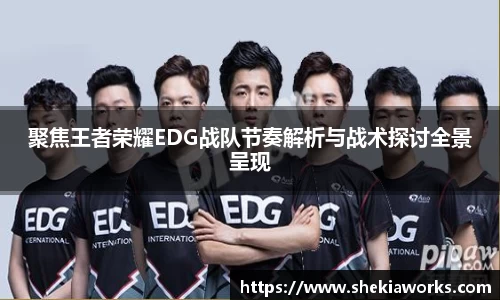 聚焦王者荣耀EDG战队节奏解析与战术探讨全景呈现